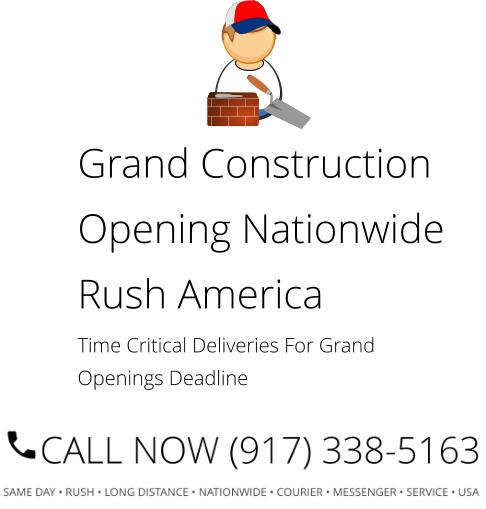 Grand Construction Opening Nationwide Rush America Time Critical Deliveries For Grand Openings Deadline