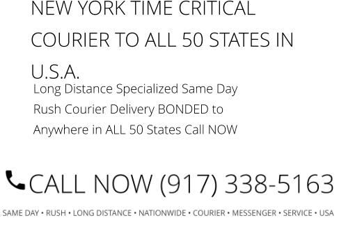 Long Distance Specialized Same Day Rush Courier Delivery BONDED to Anywhere in ALL 50 States Call NOW   NEW YORK TIME CRITICAL COURIER TO ALL 50 STATES IN U.S.A.