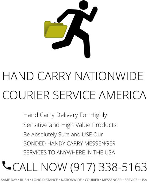 Hand Carry Delivery For Highly Sensitive and High Value Products  Be Absolutely Sure and USE Our BONDED HANDY CARRY MESSENGER SERVICES TO ANYWHERE IN THE USA HAND CARRY NATIONWIDE  COURIER SERVICE AMERICA